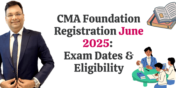 CMA Foundation Registration June 2025: Exam Dates & Eligibility
